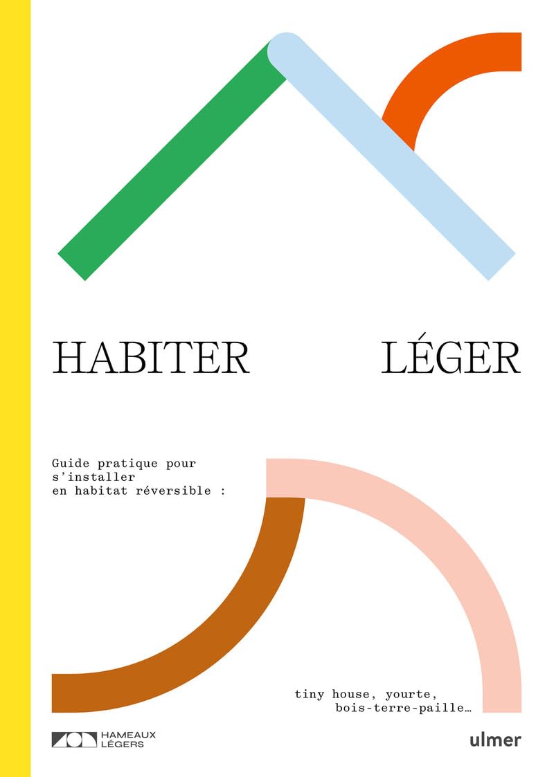 Habiter léger. Guide pratique pour s'installer en habitat réversible : tiny-house, yourte, bois-terr book