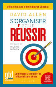 S'organiser pour réussir : getting things done, la méthode GTD ou l'art de l'efficacité sans stress ! Business, Finance & Career