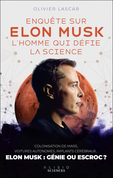 Enquête sur Elon Musk, l'homme qui défie la science : colonisation de Mars, voitures autonomes, implants cérébraux... : Elon Musk, génie ou escroc ? Non-fiction books