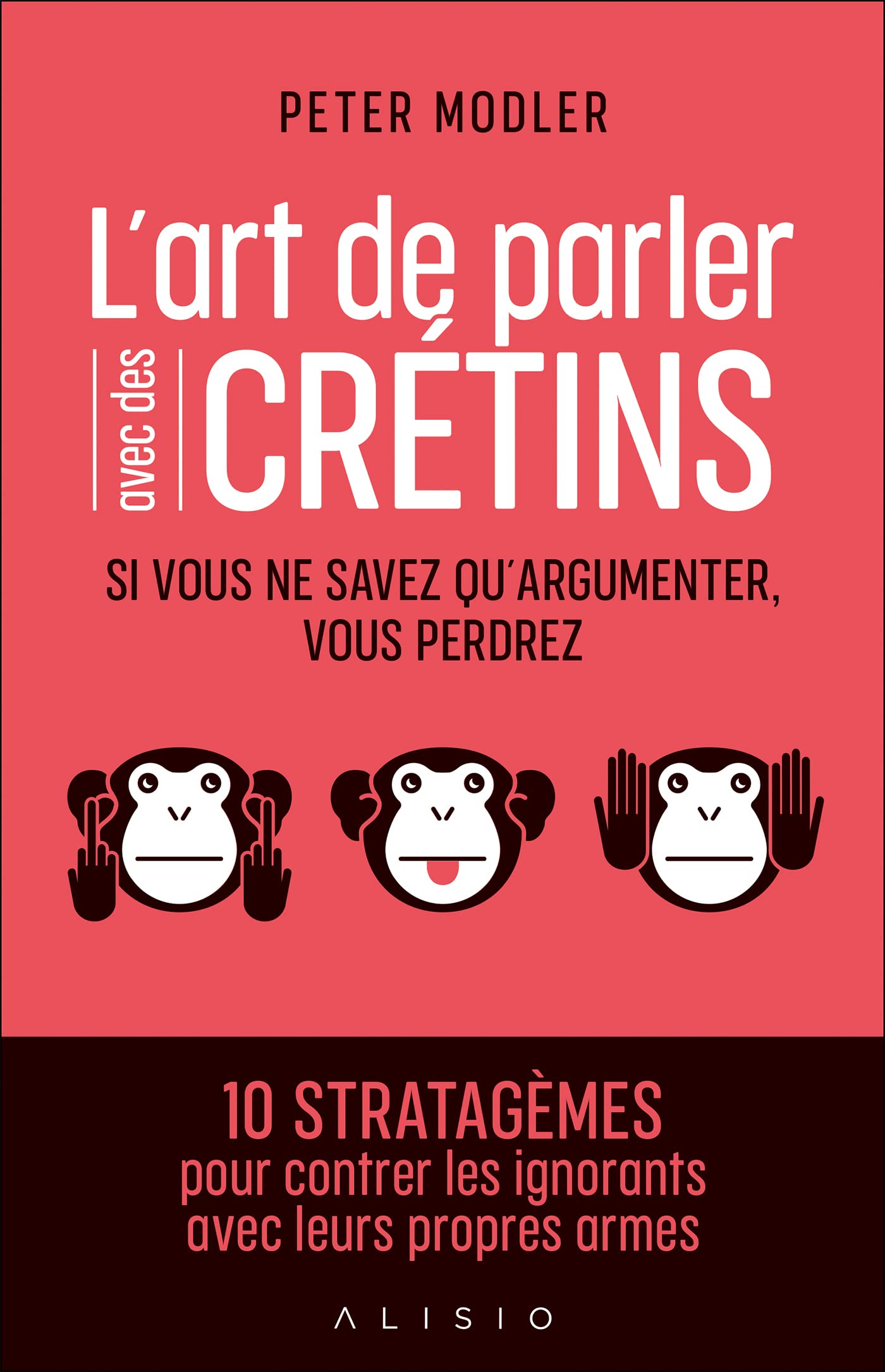 L'art de parler avec des crétins: Si vous ne savez qu'argumenter, vous perdrez Business, Finance & Career