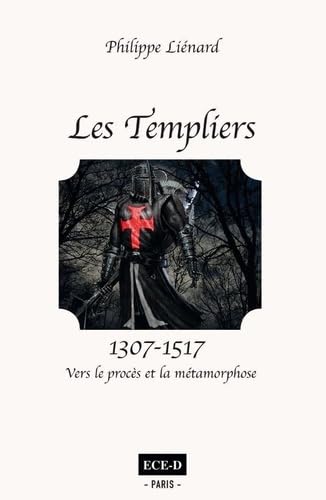 Les templiers (1307-1517) - vers le proces et la métamorphose: Vers le procès et la métamorphose Politics & History