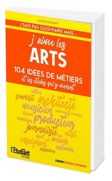 J'aime les arts : 104 idées de métiers et les études qui y mènent Business, Finance & Career