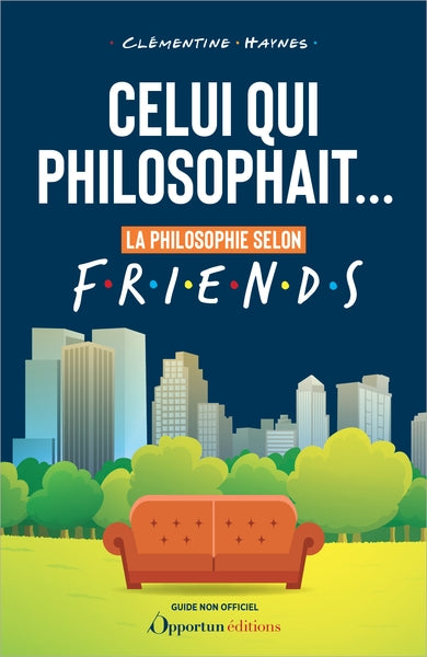 Celui qui philosophait... : la philosophie selon Friends : guide non officiel Philosophy
