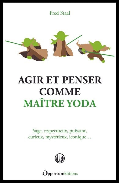 Agir et penser comme maître Yoda : sage, respectueux, puissant, curieux, mystérieux, iconique... Books