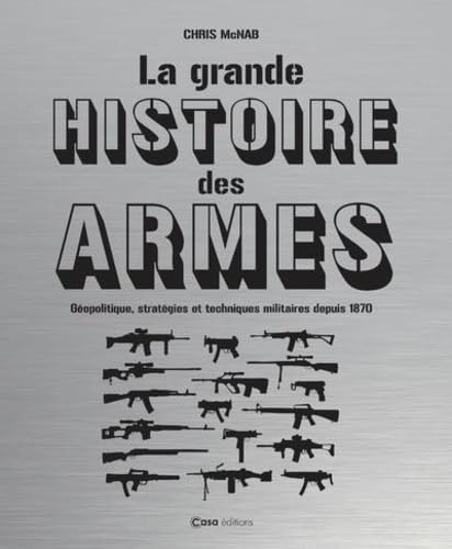 La grande histoire des armes - Géopolitique, stratégies et techniques militaires depuis 1870 book