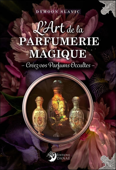 L'art de la parfumerie magique : créez vos parfums occultes book