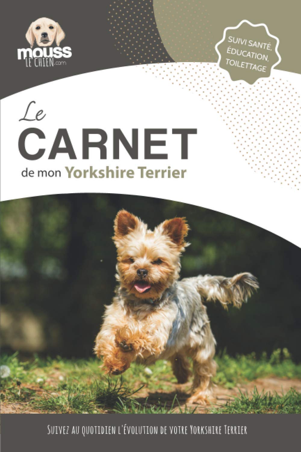 LE CARNET DE MON YORKSHIRE TERRIER: Suivi santé, éducation, toilettage - Suivez au quotidien l'évolution de votre Yorkshire Terrier book