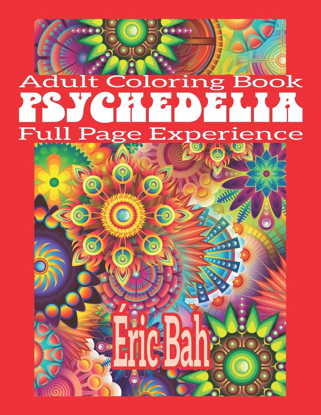 Psychedelia: Adult Mindfulness Coloring Book with Full Page Patterns for Relaxation, Meditation and Stress Relief – Keep Calm and Express Your Creativity book