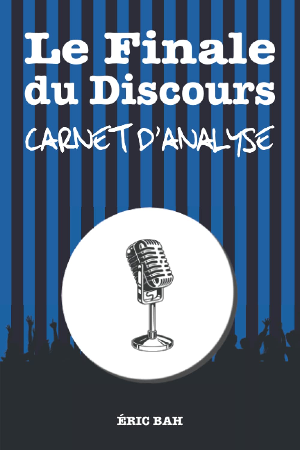 Le Finale du Discours – Carnet d’Analyse: Cahier d’entraînement à l’écoute pour la prise de parole en public | Exercices d’éloquence et de rhétorique ... | Pour leaders, orateurs et conférenciers Business, Finance & Career