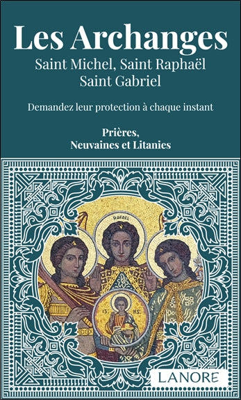 Les archanges : saint Michel, saint Raphaël, saint Gabriel : demandez leur protection à chaque instant, prières, neuvaines et litanies Religion & Esotericism