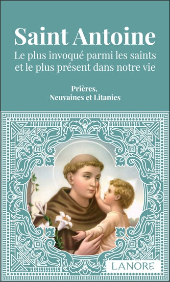 Saint Antoine : le plus invoqué parmi les saints et le plus présent dans notre vie : prières, neuvaines et litanies book