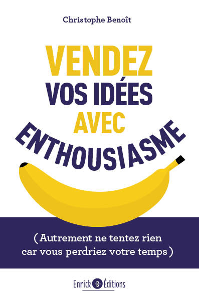 Vendez vos idées avec enthousiasme : autrement ne tentez rien car vous perdriez votre temps Business, Finance & Career