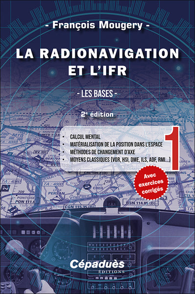 La radionavigation et l'IFR. Vol. 1. Les bases : calcul mental, matérialisation de la position dans l'espace, méthodes de changement d'axe, moyens classiques (VOR, HSI, DME, ILS, ADF, RMI...) Leisure & Fun