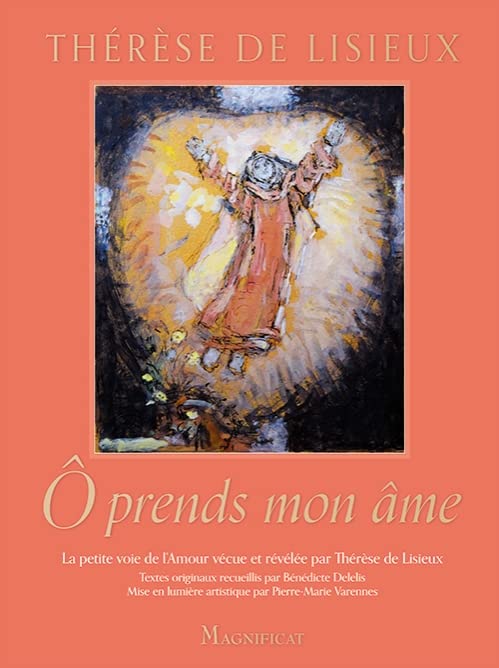 Ô prends mon âme: La petite voie de l'Amour vécue et révélée par Thérèse de Lisieux Religion & Esotericism