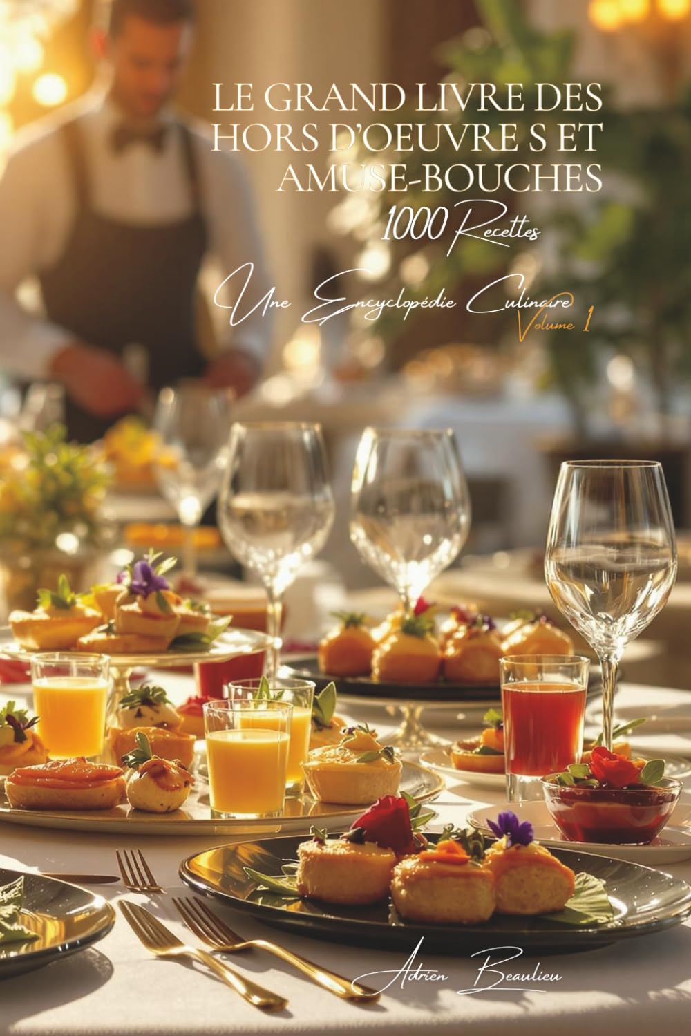 Le Grand Livre des 1000 Hors d'Oeuvres et des Amuse-Bouches: Une Encyclopédie Culinaire Française - Volume 1 book