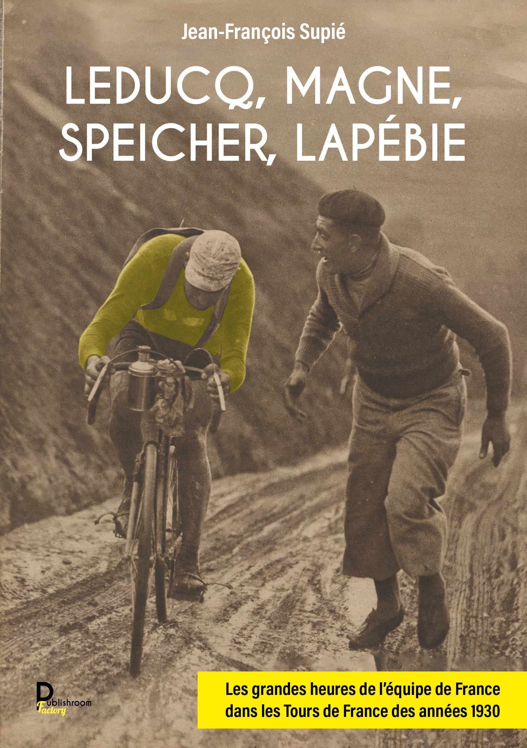 Leducq, Magne, Speicher, Lapébie: Les grandes heures de l'équipe de France dans les tours de France des années 1930. Leisure & Fun