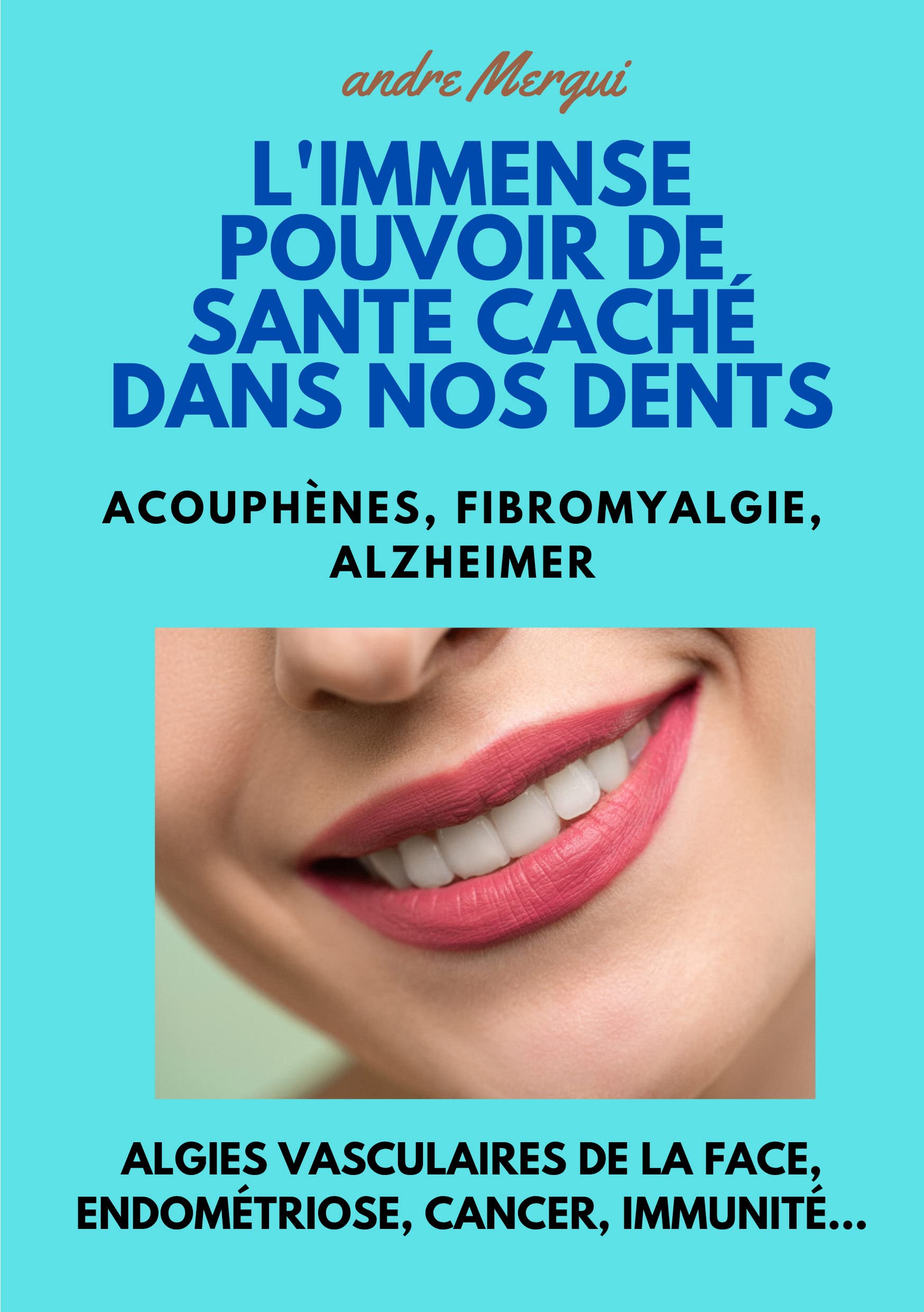 L'Immense pouvoir de santé caché dans nos dents: Acouphènes, Fibromyalgie, Alzheimer, Algies vasculaires de la face, Endométriose, Cancer, Immunité Medicine