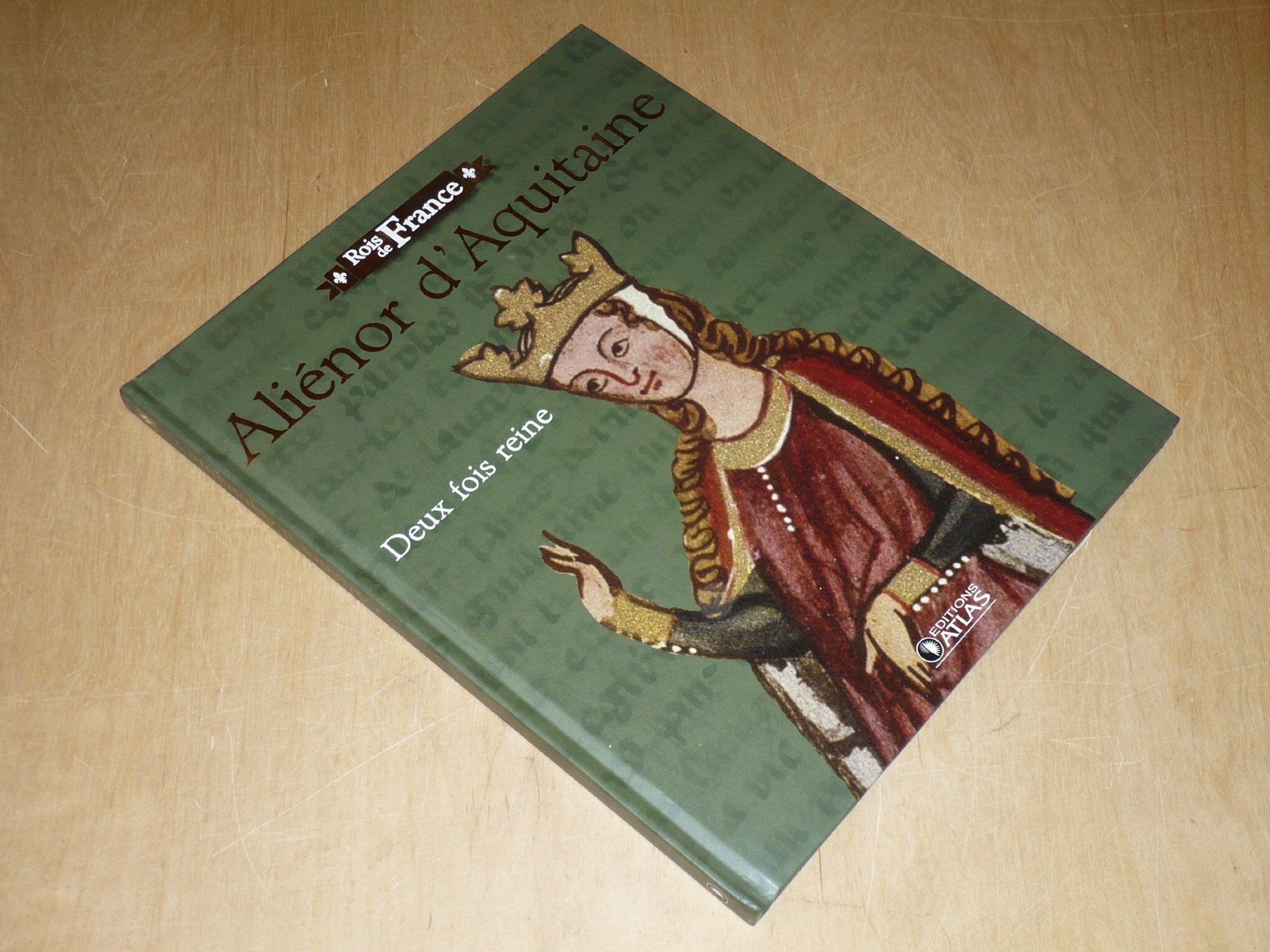 ALIENOR D'AQUITAINE, Deux fois Reine / Ed. Atlas Collection "Rois de France" book
