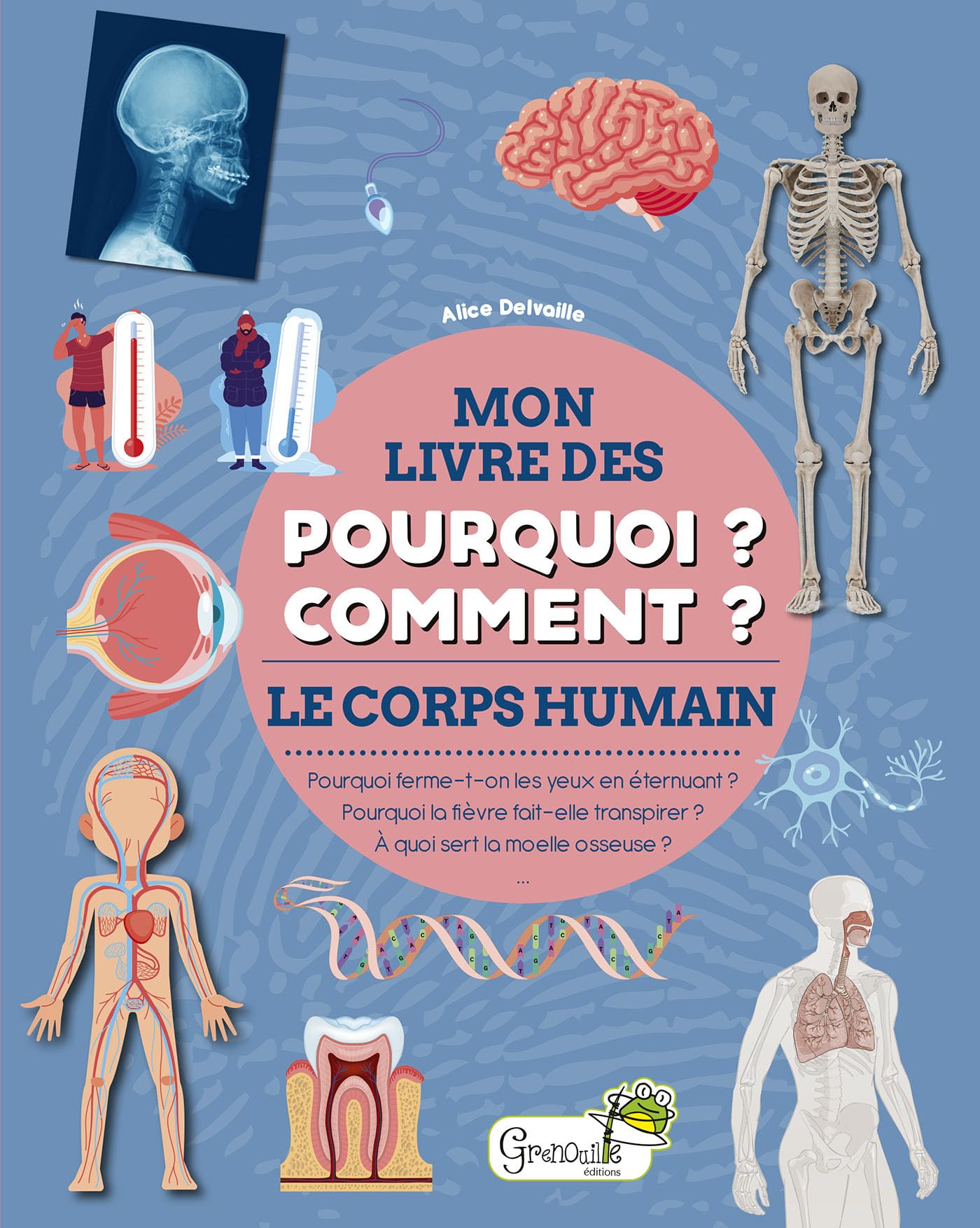 Le corps humain: Pourquoi ferme-t-on les yeux en éternuant ? Pourquoi la fièvre fait transpirer ? A quoi sert la moelle osseuse ? Children's books