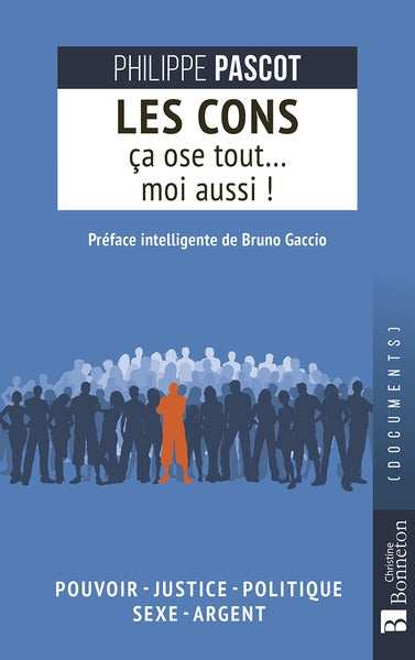 Les cons ça ose tout... moi aussi ! : pouvoir, justice, politique, sexe, argent Books
