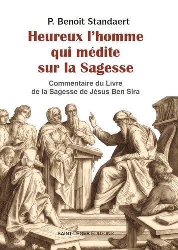 Heureux l'homme qui médite sur la sagesse: Méditation sur la Sagesse de celui qui s'adresse à la foule : Jésus Ben Sira, Ecclesiaste ou Qohélet Books