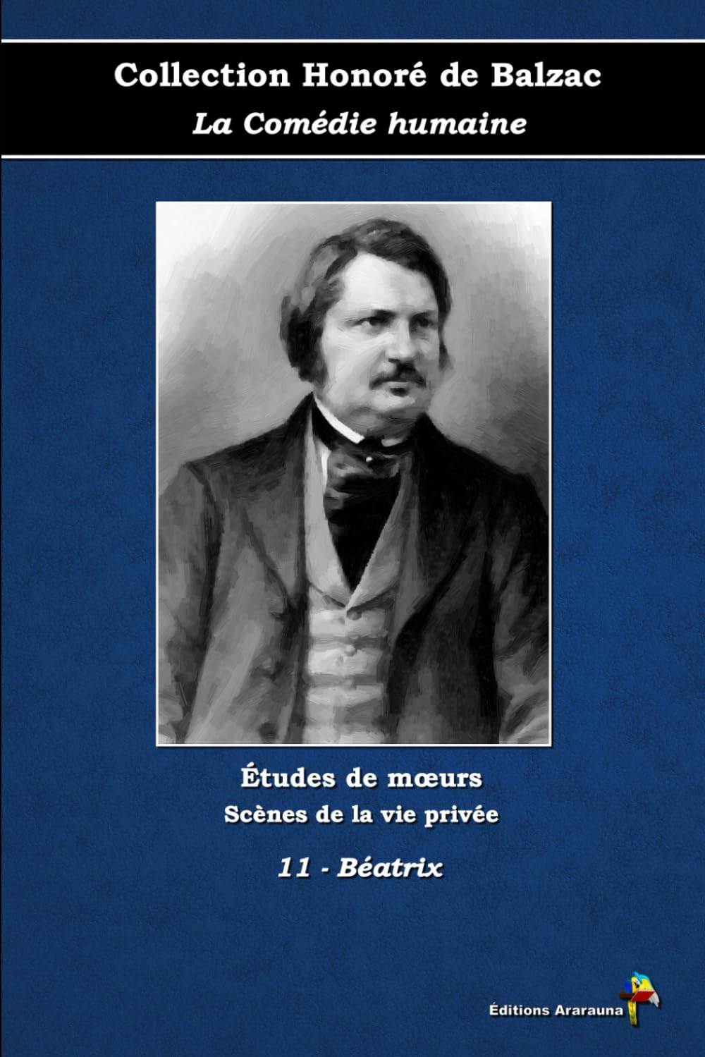11 - Béatrix - Collection Honoré de Balzac - La Comédie humaine - Études de mœurs - Scènes de la vie privée - Éditions Ararauna: Texte intégral book