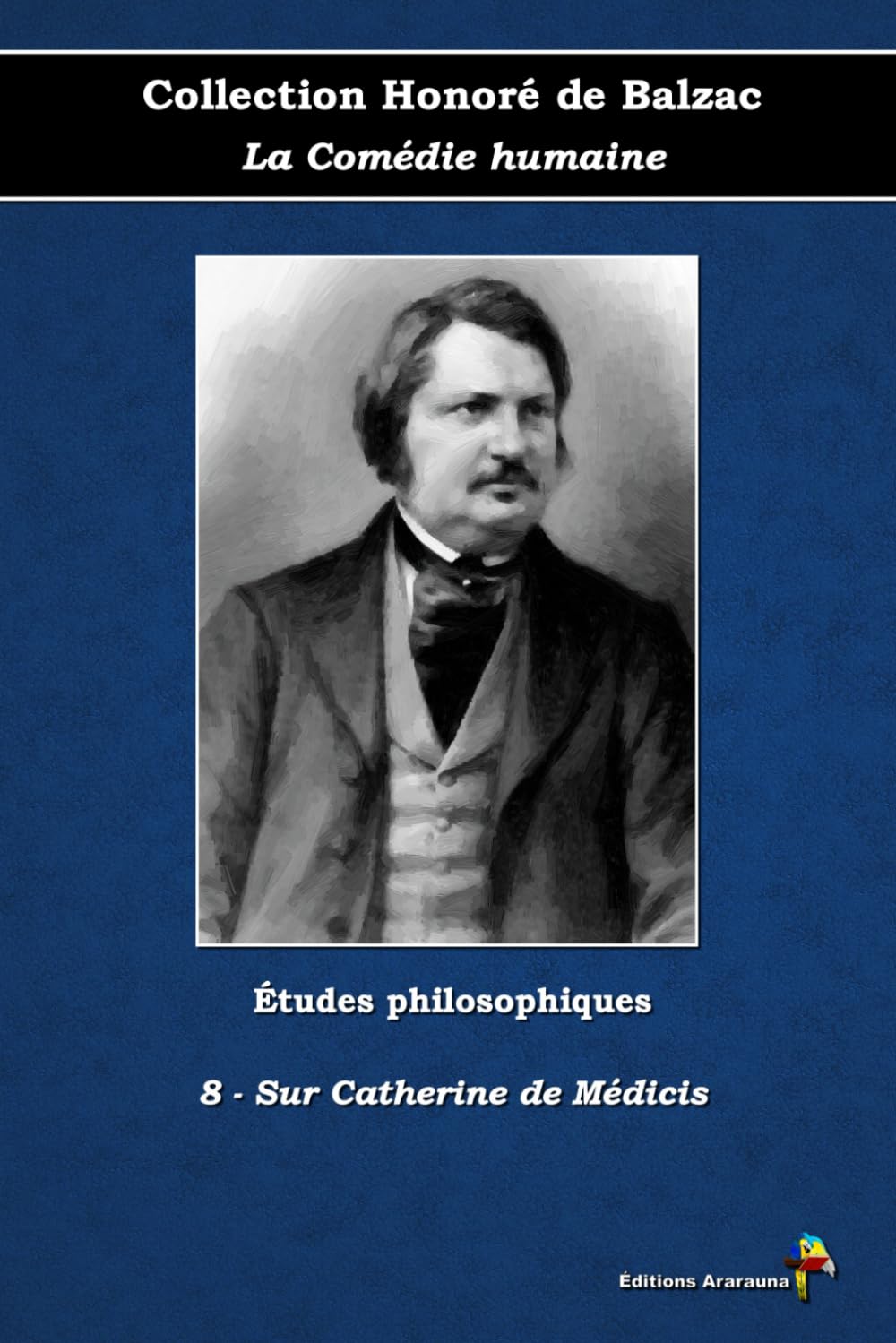 8 - Sur Catherine de Médicis - Collection Honoré de Balzac - La Comédie humaine - Études philosophiques - Éditions Ararauna: Texte intégral book