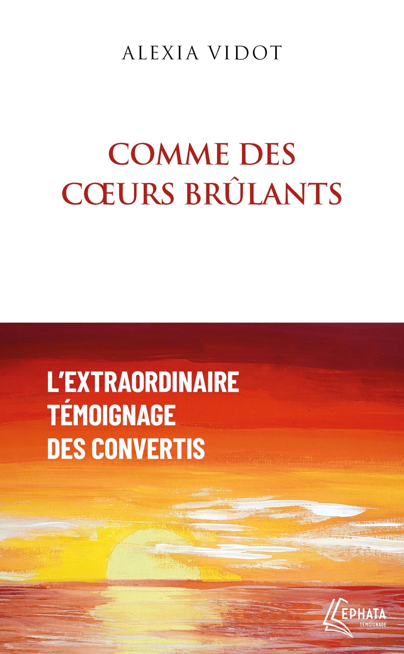 Comme des coeurs brûlants: L'extraordinaire témoignage des convertis Religion & Esotericism