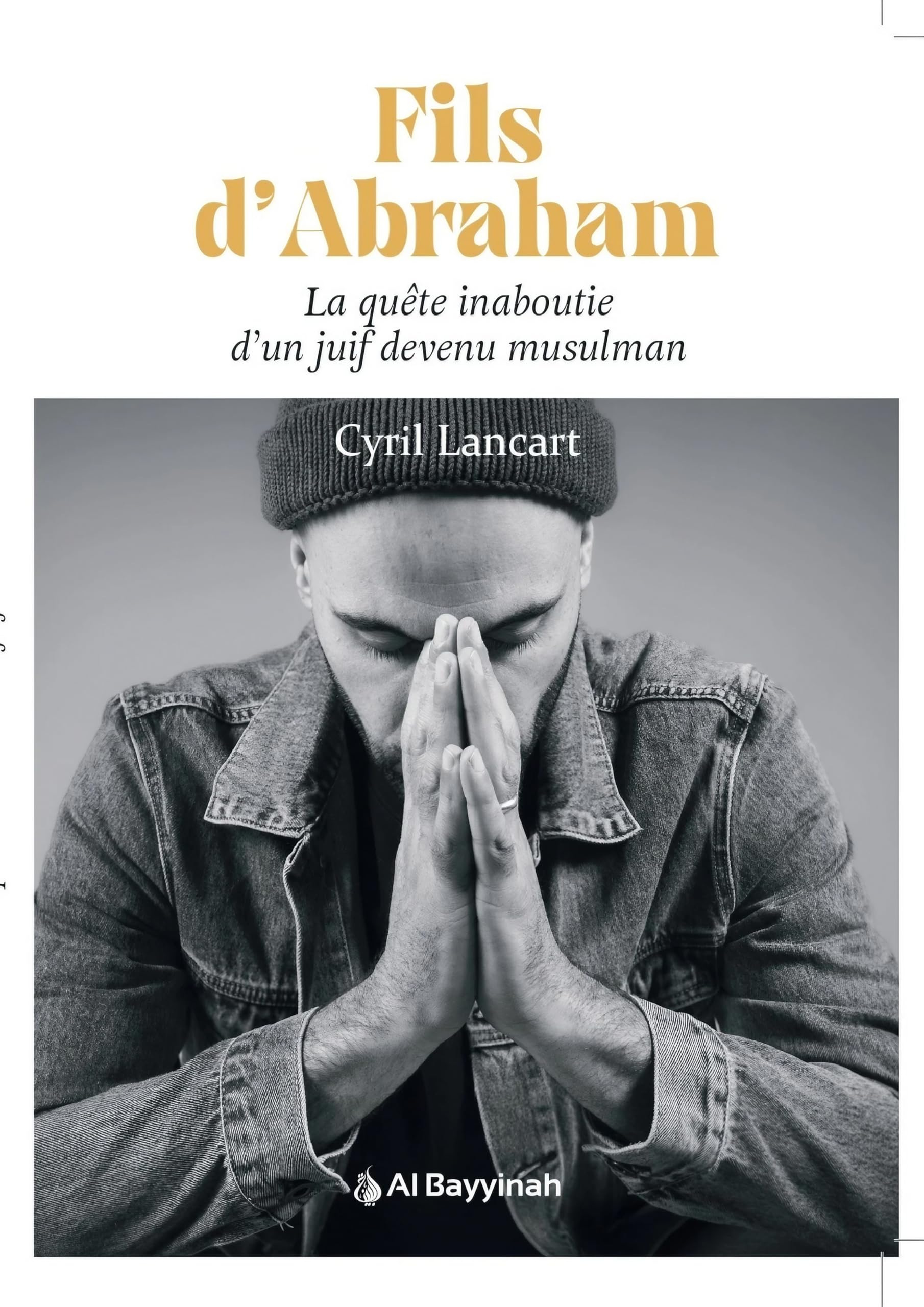 Fils d’Abraham – Témoignage d’un juif converti à l’islam | Parcours spirituel, quête de vérité et découverte de la foi musulmane – Cyril Lancart – Al Bayyinah book