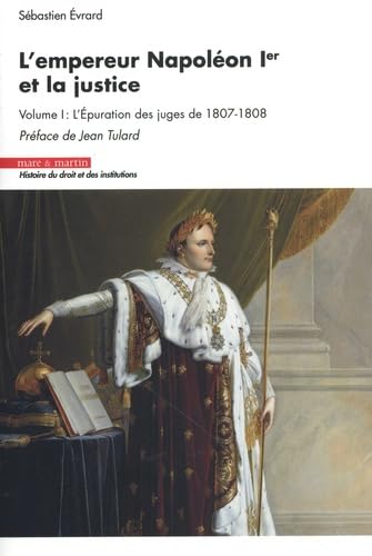 L'empereur Napoléon Ier et la justice. Vol. 1. L'épuration des juges de 1807-1808 book