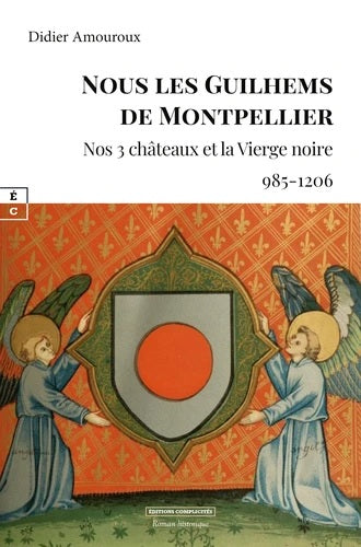 Nous les Guilhems de Montpellier : nos 3 châteaux et la Vierge noire, 985-1206 : roman historique Historical Fiction