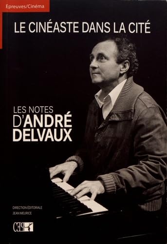 LE CINEASTE DANS LA CITÉ : Les notes d'André Delvaux: Les notes d'André Delvaux : textes et inédits divers Essays & Short Stories