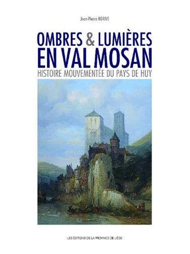 Ombres & lumieres en val mosan histoire mouvementee du pays de huy book