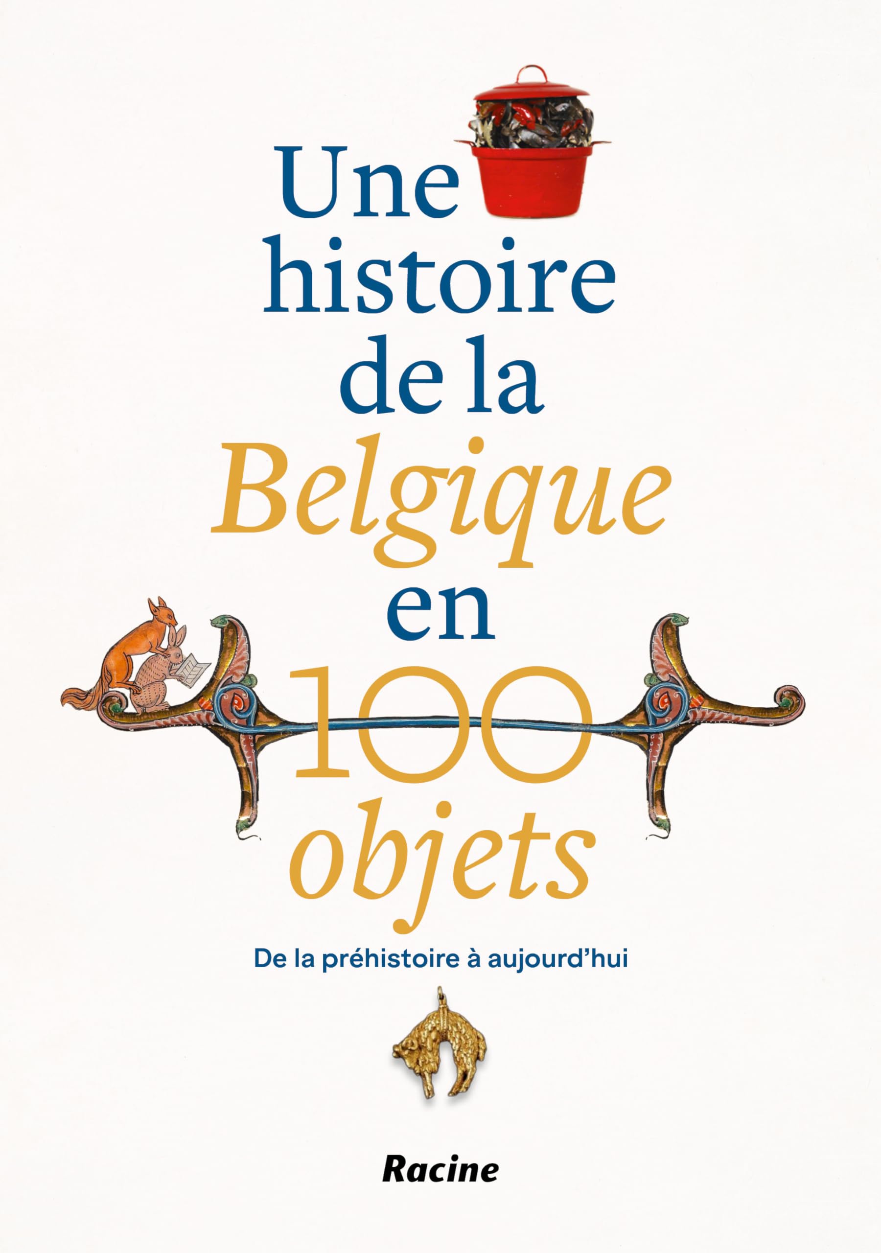 Une histoire de la Belgique en 100 objets: de la préhistoire à nos jours Politics & History