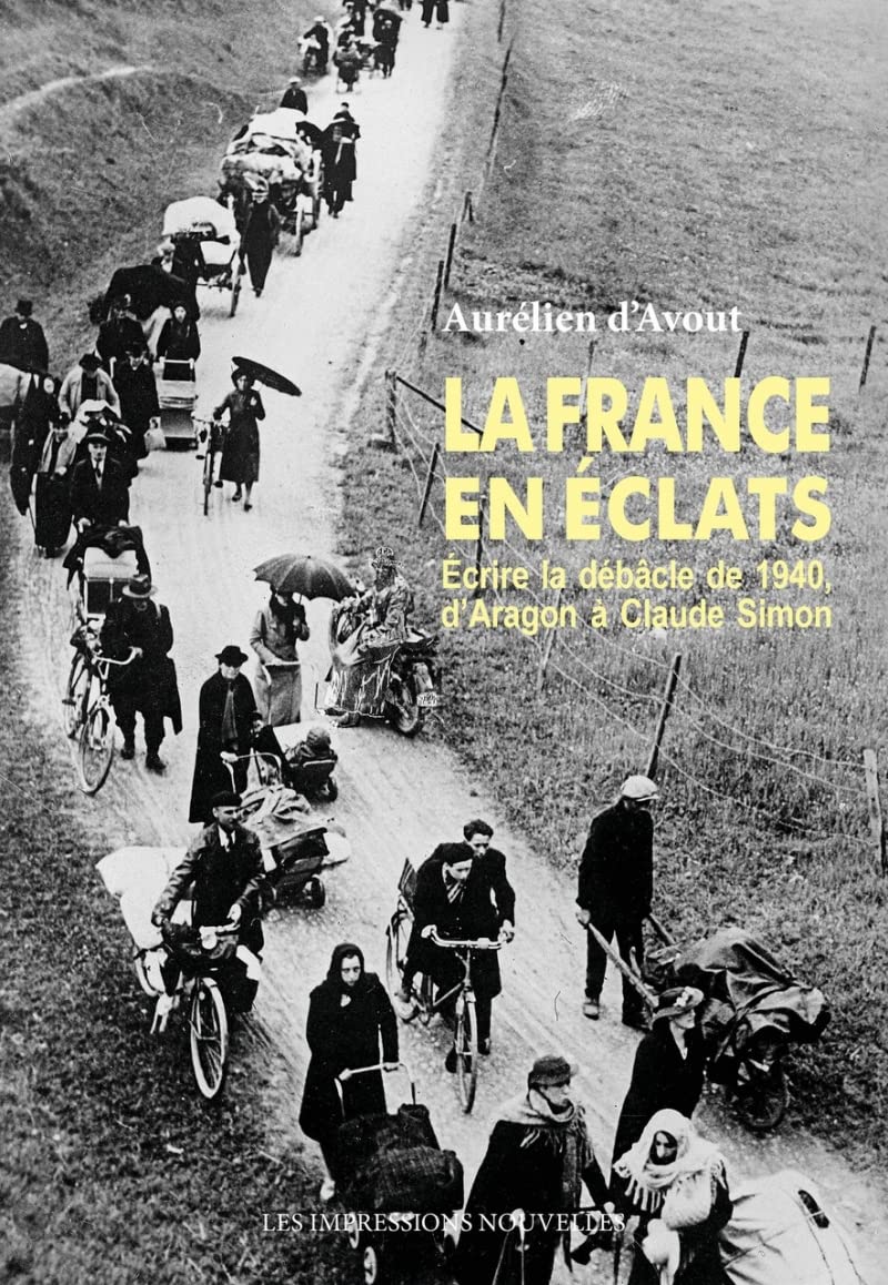 La France en éclats - Écrire la débâcle de 1940, d’Aragon à: Ecrire la débâcle de 1940, d'Aragon à Claude Simon Politics & History