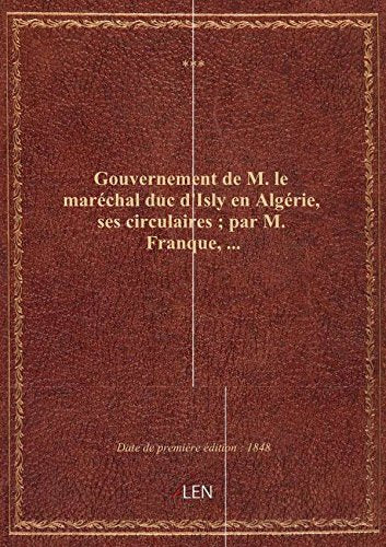 Gouvernement de M. le maréchal duc d'Isly en Algérie, ses circulaires ; par M. Franque,... book
