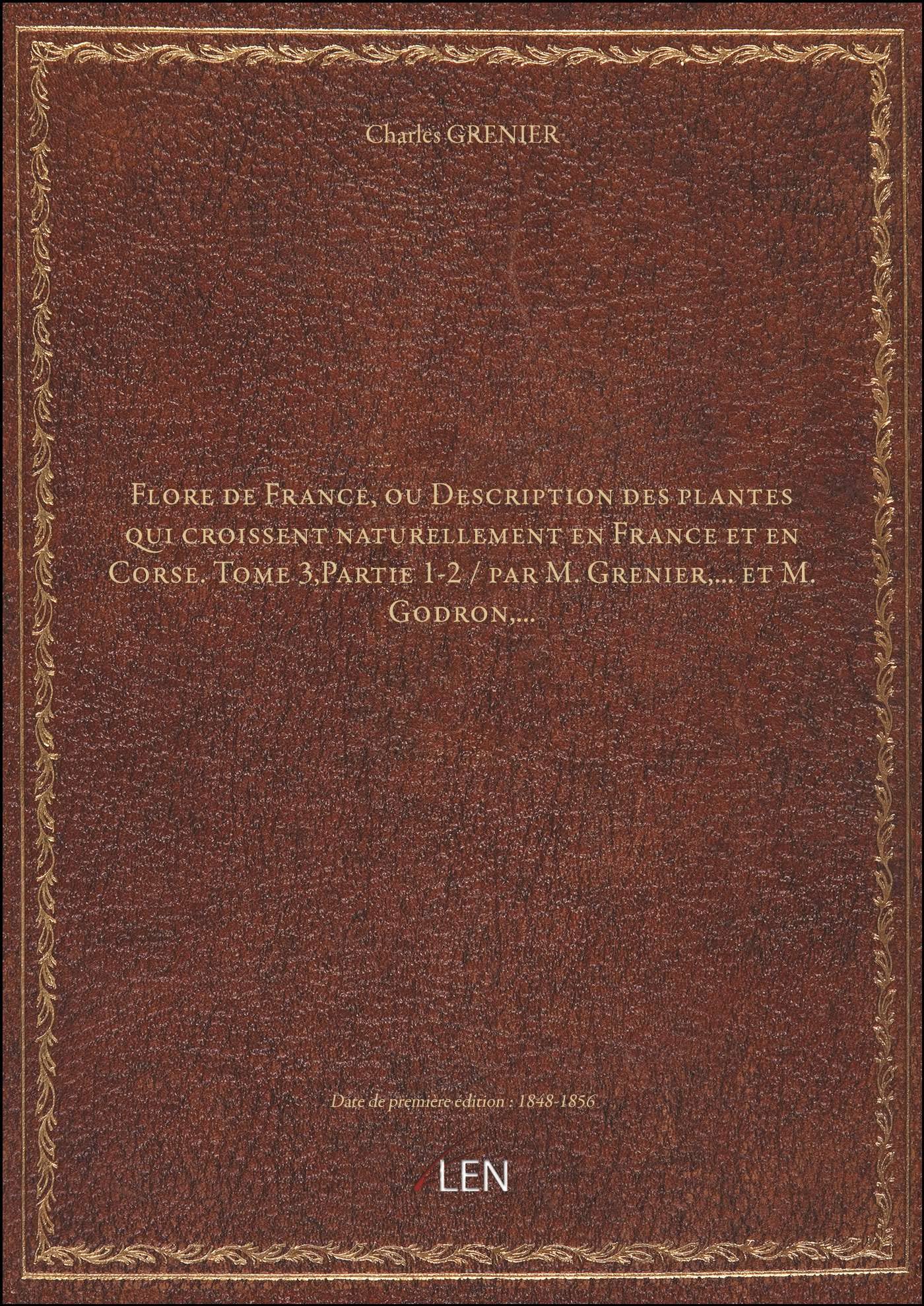 Flore de France, ou Description des plantes qui croissent naturellement en France et en Corse. Tome 3,Partie 1-2 / par M. Grenier,... et M. Godron,... book