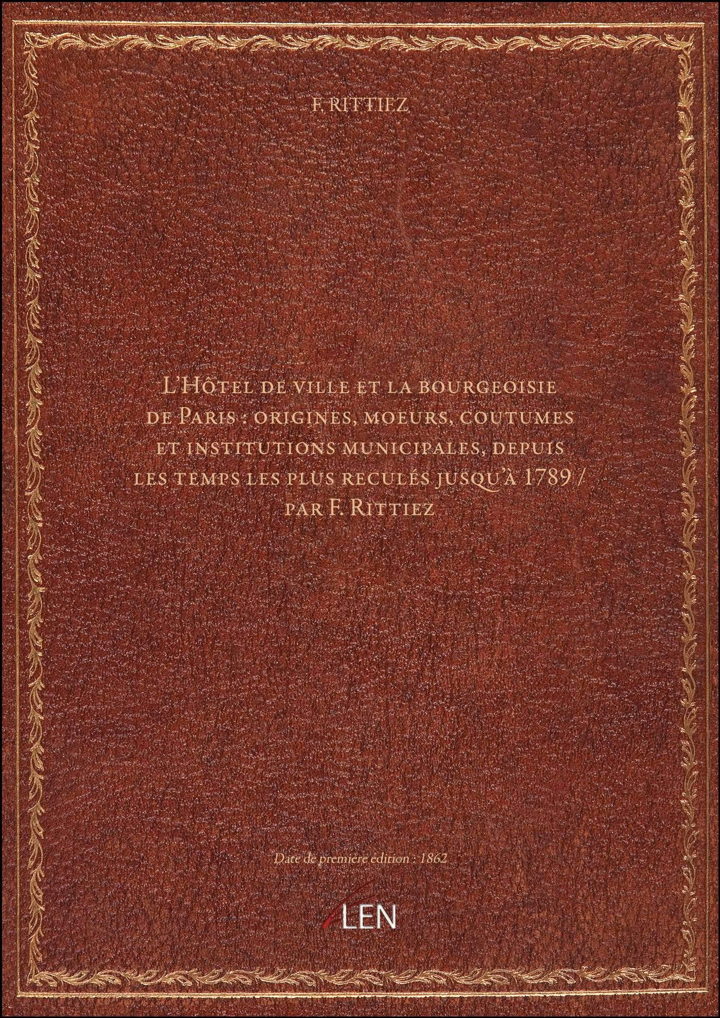 L'Hôtel de ville et la bourgeoisie de Paris : origines, moeurs, coutumes et institutions municipales Books
