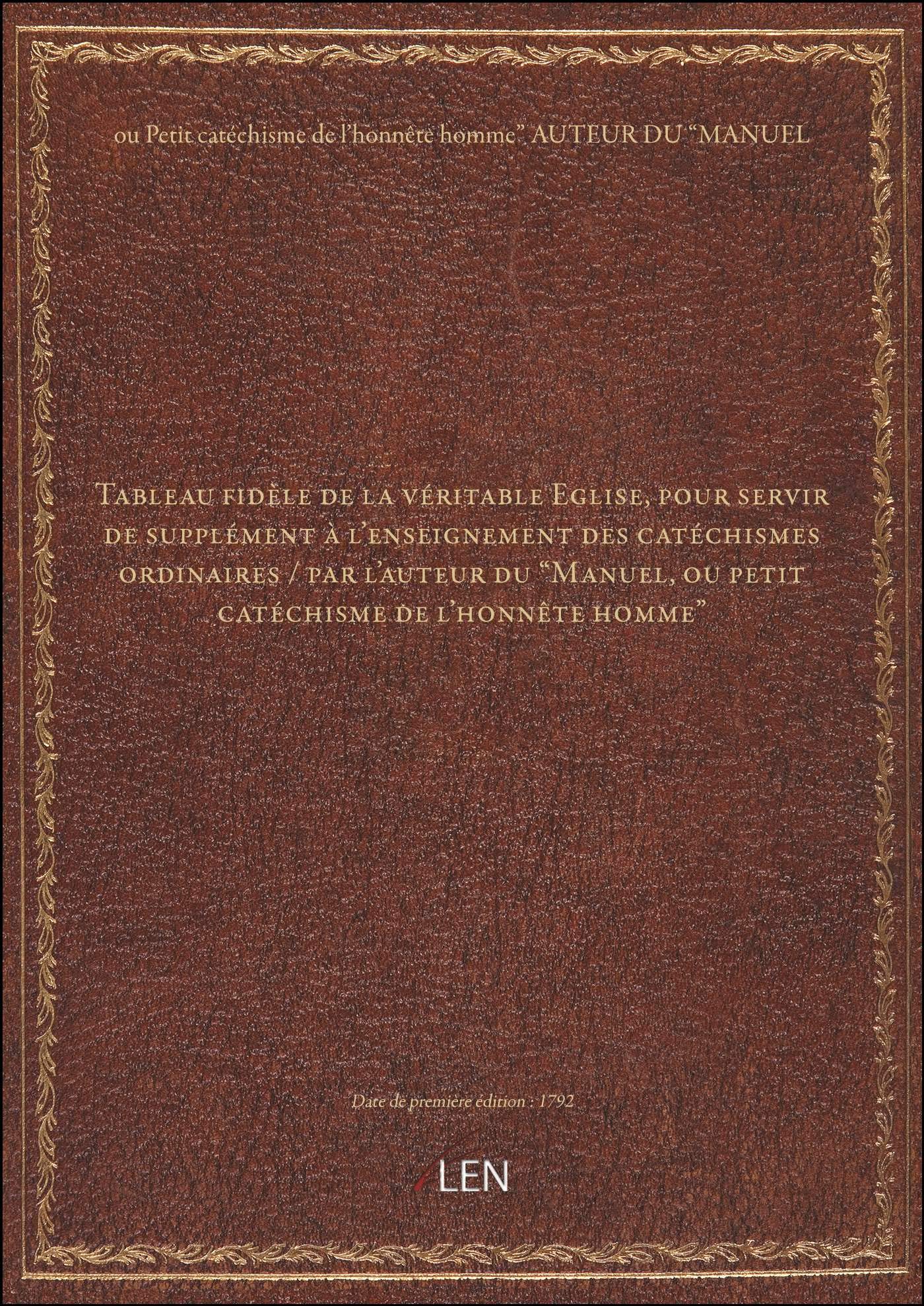 Tableau fidèle de la véritable Eglise, pour servir de supplément à l'enseignement des catéchismes ordinaires / par l'auteur du " book
