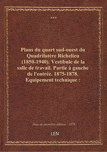 Plans du quart sud-ouest du Quadrilatère Richelieu (1850-1940). Vestibule de la salle de travail. Pa book