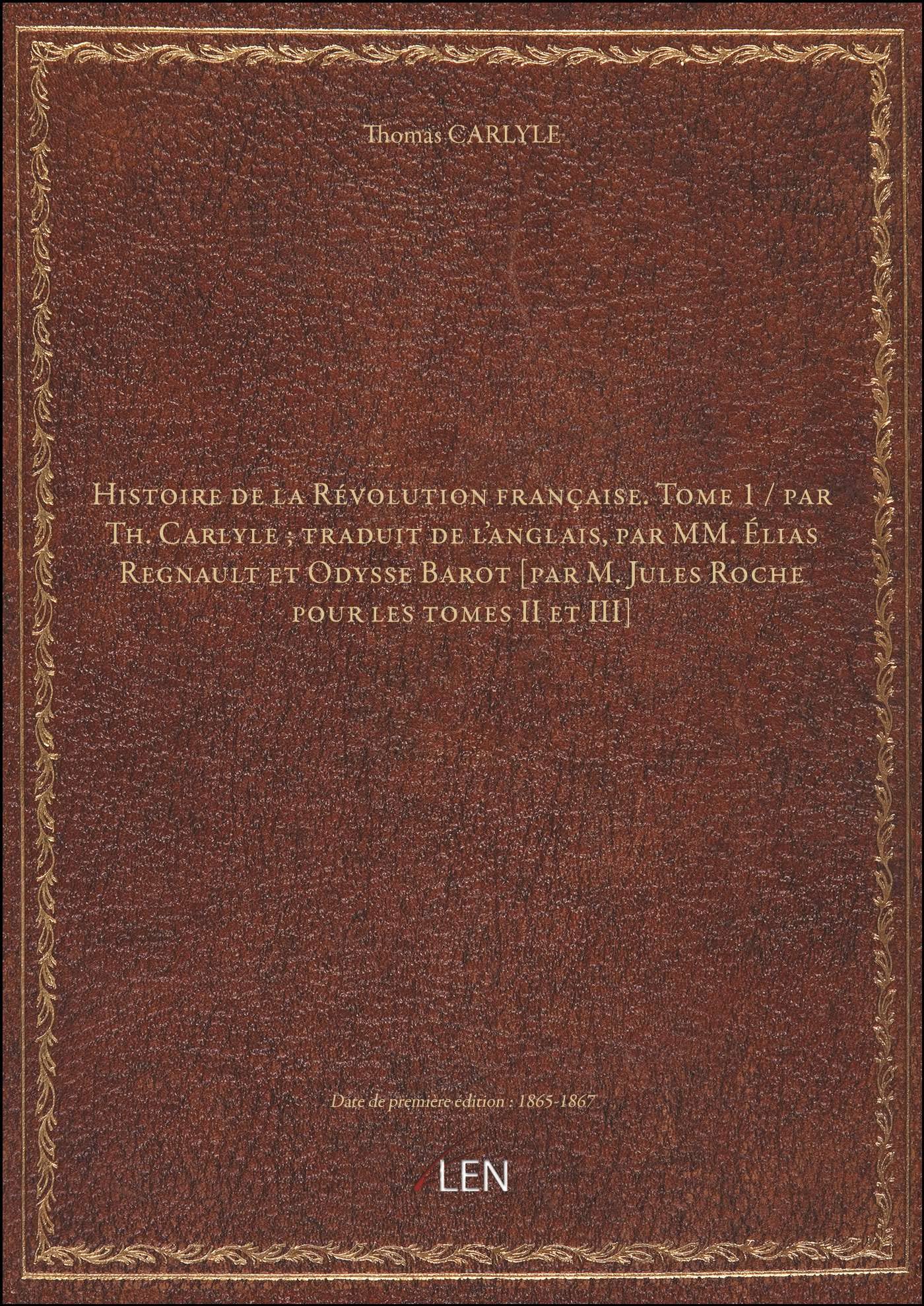 Histoire de la Révolution française. Tome 1 / par Th. Carlyle ; traduit de l'anglais, par MM. Élias Regnault et Odysse Barot book