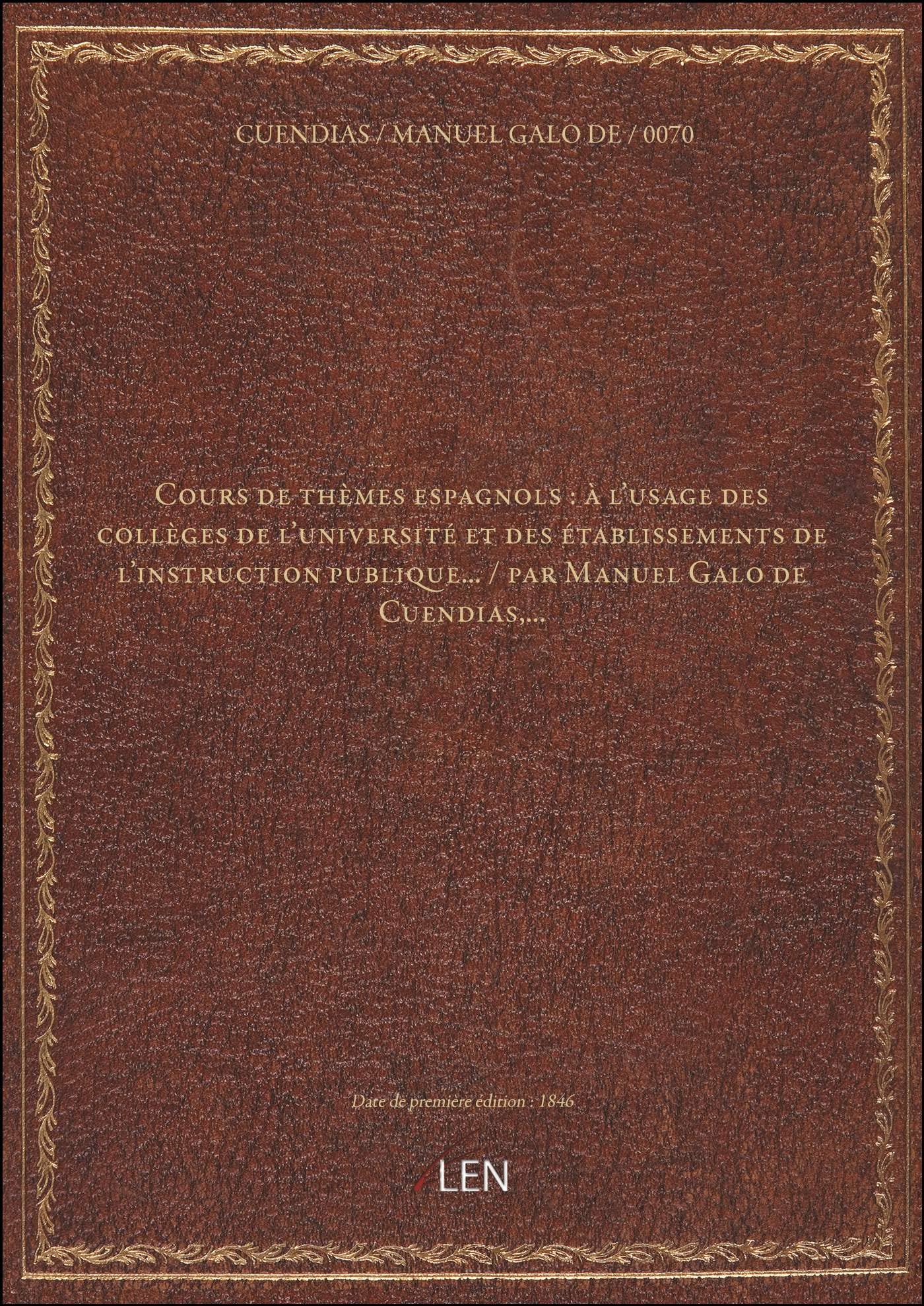Cours de thèmes espagnols : à l'usage des collèges de l'université et des établissements de l'instruction publique... / par Manuel Galo de Cuendias,... book
