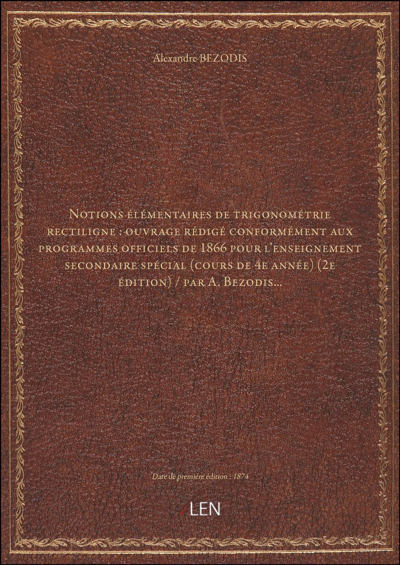 Notions élémentaires de trigonométrie rectiligne : ouvrage rédigé conformément aux programmes officiels de 1866 pour l'enseignement secondaire spécial (cours de 4e année) (2e édition) / book