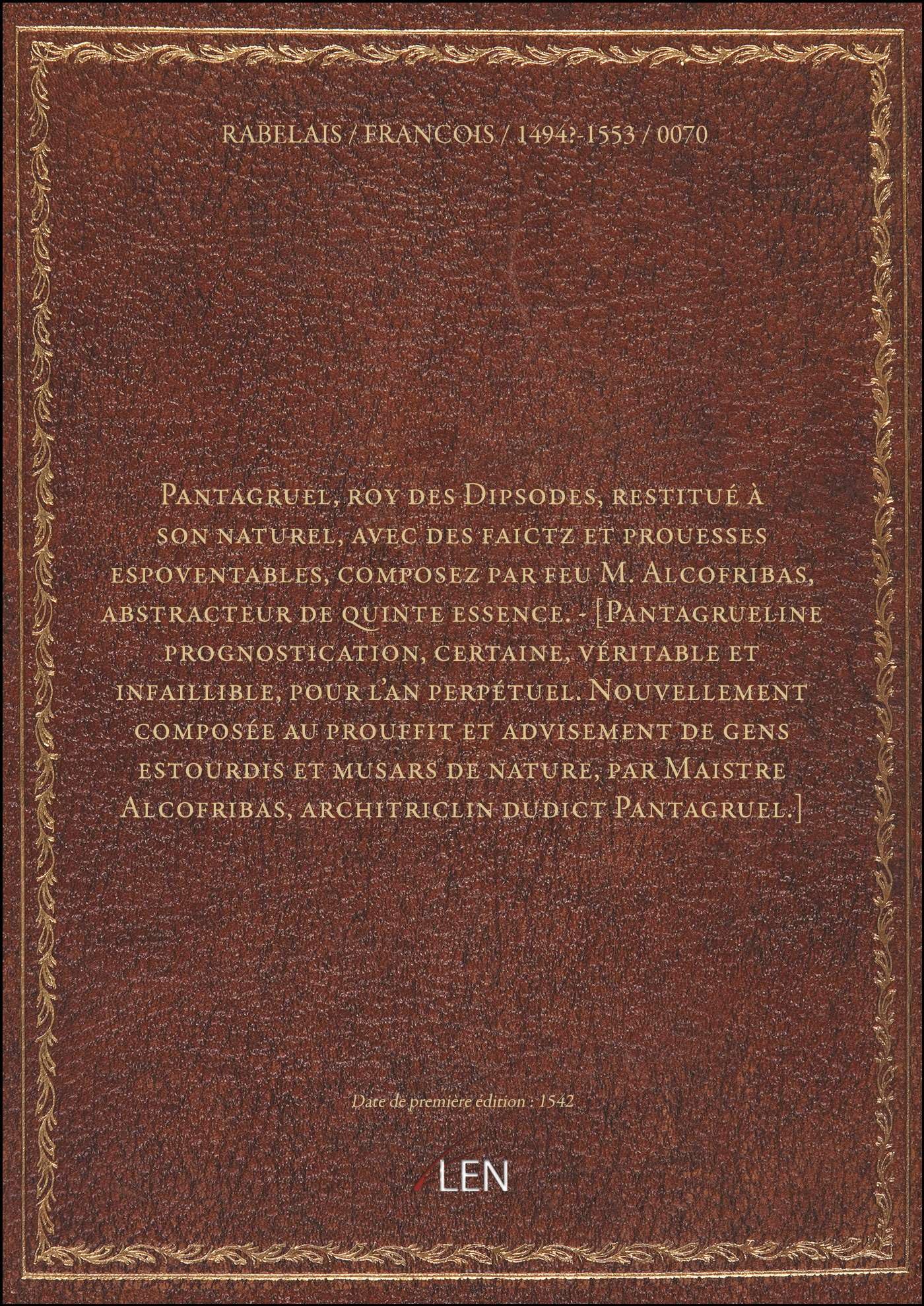 Pantagruel, roy des Dipsodes, restitué à son naturel, avec des faictz et prouesses espoventables, composez par feu M. Alcofribas, abstracteur de quinte essence. - book