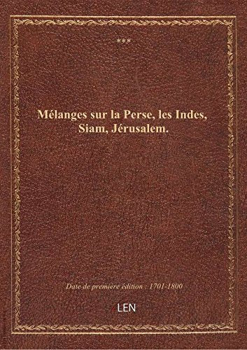 Mélanges sur la Perse, les Indes, Siam, Jérusalem. book
