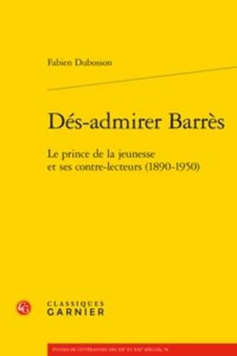 Dés-admirer Barrès: Le prince de la jeunesse et ses contre-lecteurs (1890-1950) book