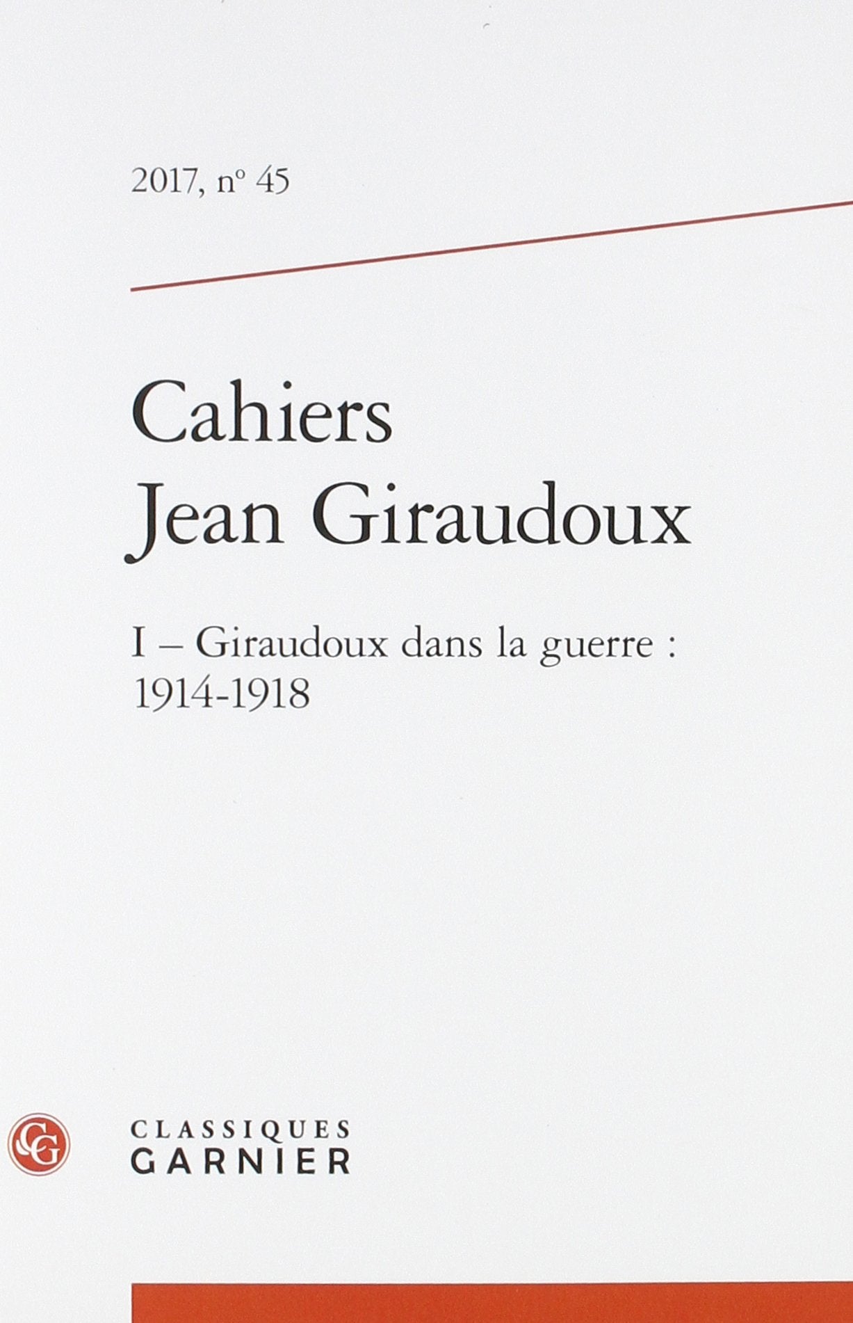 Cahiers Jean Giraudoux: I - Giraudoux dans la guerre : 1914-1918 (2017) (2017, n° 45) book