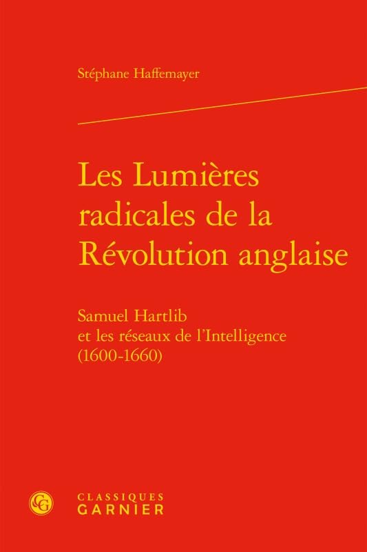Les Lumières radicales de la Révolution anglaise: Samuel Hartlib et les réseaux de l'Intelligence (1600-1660) book