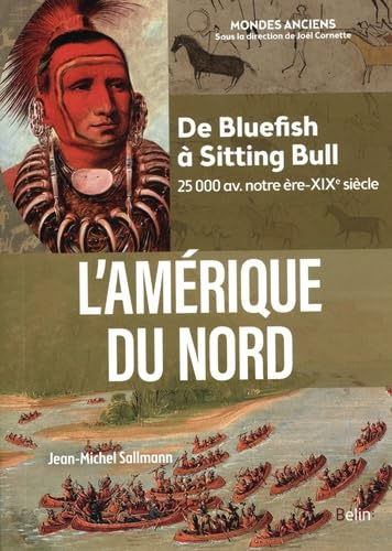 L'Amérique du Nord : de Bluefish à Sitting Bull : 25.000 av. notre ère-XIXe siècle Politics & History