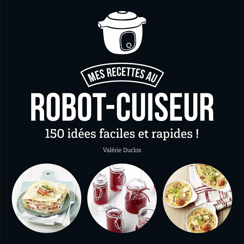 Ma cuisine au robot-cuiseur - 150 recettes faciles et rapides book